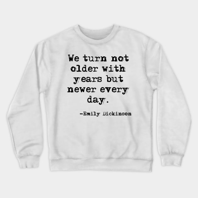 Newer every day - Emily Dickinson Crewneck Sweatshirt by peggieprints